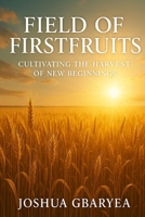 Field of First fruits: Cultivating the Harvest of New Beginnings (Discipleship and Leadership) B0FK3DKRH4 Book Cover
