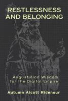 Restlessness and Belonging: Augustinian Wisdom for the Digital Empire 1481319744 Book Cover