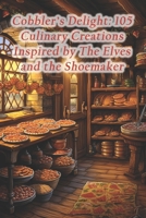 Cobbler's Delight: 105 Culinary Creations Inspired by The Elves and the Shoemaker B0CRY87FBZ Book Cover