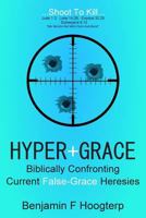 Hyper Grace: Biblically Confronting Current False Grace Heresies 1499314337 Book Cover