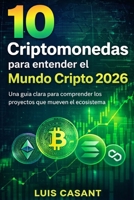 10 Criptomonedas para entender el Mundo Cripto 2026: Una guía clara para comprender los proyectos que mueven el ecosistema (Spanish Edition) B0GH7RLK7P Book Cover