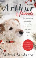 Arthur and Friends: The incredible story of a rescue dog, and how our dogs rescue us 1473661633 Book Cover
