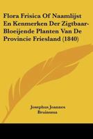 Flora Frisica Of Naamlijst En Kenmerken Der Zigtbaar-Bloeijende Planten Van De Provincie Friesland (1840) 1160093628 Book Cover