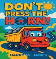 Don't Press The Horn: Whatever You Do... Don't Press It! (The Truck Helper) B0FJ5NVJ6G Book Cover