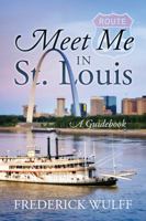Meet Me in St. Louis: A Guidebook 1478768657 Book Cover