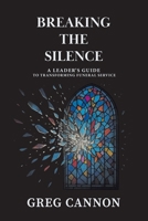 Breaking the Silence: A Leader's Guide to Transforming Funeral Service 1977287255 Book Cover