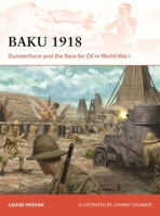 Baku 1918: Dunsterforce and the Race for Oil in World War I 1472872231 Book Cover