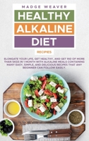 Healthy Alkaline Diet Recipes: Elongate your Life, Get Healthy, and Get Rid of More than 5kgs in 1 Month with Alkaline Meals Containing Many Easy, Simple, and Delicious Recipes that Any Beginner Can F 1802003061 Book Cover