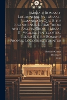 Missale Romano-lugdunense Sive Missale Romanum In Quo Ritus Lugdunenses Ultimi Tridui Ante Pascha, Ordinis Missae Et Vigiliae Pentecostes... Iisdem Ritibus Romanis Proprio Loco Substituuntur 1021288349 Book Cover