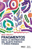 Fragmentos hacia la destrucción del sujeto poético y otros poemas (Spanish Edition) 1647891205 Book Cover