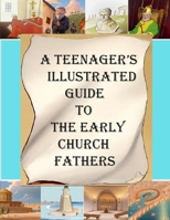 A Teenager's Illustrated Guide to the Early Church Fathers 1643734199 Book Cover