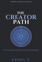 THE CREATOR’S PATH: What a Genuine Creative Life Actually Requires B0H25BL4Y5 Book Cover