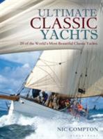 Ultimate Classic Yachts: 20 of the World's Most Beautiful Classic Yachts 1472918126 Book Cover