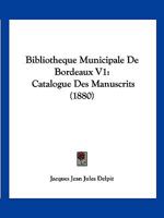 Bibliotheque Municipale De Bordeaux V1: Catalogue Des Manuscrits (1880) 1168141591 Book Cover