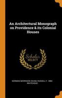 An Architectural Monograph on Providence and Its Colonial Houses (Classic Reprint) 0344904989 Book Cover