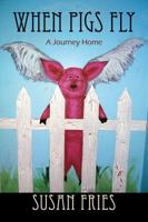 When Pigs Fly: A Journey Home 1432770055 Book Cover