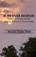 Hope Over Despair: Childhood Cancer and the Lifelong Journey of Survivorship 1957604123 Book Cover