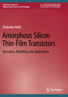 Amorphous Silicon Thin-Film Transistors: Operation, Modelling and Applications (Synthesis Lectures on Engineering, Science, and Technology) 3031247957 Book Cover