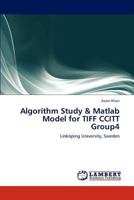 Algorithm Study & Matlab Model for TIFF CCITT Group4: Linköping University, Sweden 3846515213 Book Cover