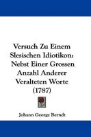 Versuch Zu Einem Slesischen Idiotikon: Nebst Einer Grossen Anzahl Anderer Veralteten Worte 1286559707 Book Cover