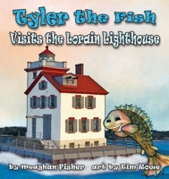 Tyler the Fish Visits the Lorain Lighthouse 1938768752 Book Cover