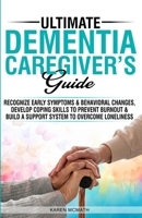 Ultimate Dementia Caregiver's Guide: Recognize Early Symptoms & Behavioral Changes, Develop Coping Skills to Prevent Burnout & Build a Support System to Overcome Loneliness B0FSXZQ6H7 Book Cover