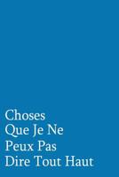 Choses Que Je Ne Peux Pas Dire Tout Haut: Carnet De Notes 1075240522 Book Cover