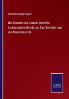 Die Staaten Von Central-Amerika, Insbesondere Honduras. San Salvador Und Die Moskitoku Ste 1166765210 Book Cover
