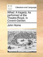 Alfred. A tragedy. As performed at the Theatre-Royal, in Covent-Garden. 1170590101 Book Cover