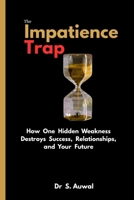 The Impatience Trap: How One Hidden Weakness Destroys Success, Relationships, and Your Future B0GTYT4QLX Book Cover