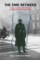 The Time Between: Love, loyalty and betrayal in Nazi-occupied Amsterdam 9492371855 Book Cover