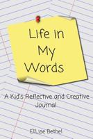 Life in My Words: A Kid's Reflective and Creative Journal 1539856224 Book Cover