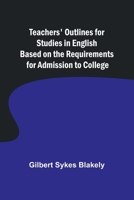 Teachers' Outlines for Studies in English Based on the Requirements for Admission to College 9357920854 Book Cover
