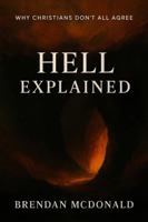 Hell Explained: Why Christians Don't All Agree 1764077296 Book Cover