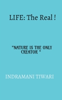 Life: The real!!: NATURE IS THE ONLY CREATOR 1638863512 Book Cover