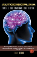 Autodisciplina - Supera le Sfide e Raggiungi i Tuoi Obiettivi - Strategie Efficaci per Costruire Forza Mentale, Determinazione, Concentrarsi e Trasfor B0BSMXZKGP Book Cover