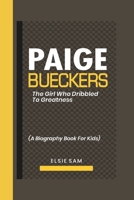 PAIGE BUECKERS: THE GIRL WHO DRIBBLED TO GREATNESS: A Biography Book For Kids B0DVGSZXHK Book Cover