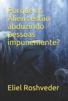 Porque os Aliens estão abduzindo pessoas impunemente? (Aliens e Mundos Paralelos) B08R9ZJBS9 Book Cover