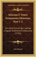 Selectae E Veteri Testamento Historiae, Part 1-2: Ad Usum Eorum Qui Latinae Linguae Rudimentis Imbuuntur (1743) 1166310809 Book Cover