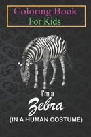 Coloring Book For Kids: I'm A Zebra In A Human Costume Funny Zebra Halloween Animal Coloring Book: For Kids Aged 3-8 (Fun Activities for Kids) B08HT86WGD Book Cover