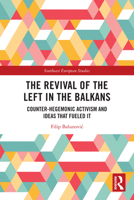 The Revival of the Left in the Balkans: Counter-Hegemonic Activism and Ideas That Fueled It 1032378433 Book Cover