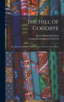 The Hill of Goodbye; the Story of a Solitary White Woman's Life in Central Africa 1017005621 Book Cover