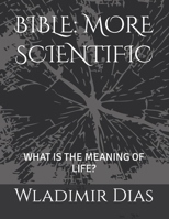 BIBLE: MORE SCIENTIFIC: WHAT IS THE MEANING OF LIFE? B0C12B7Z58 Book Cover