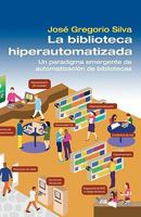 La Biblioteca Hiperautomatizada: Un Paradigma Emergente de Automatizaci�n de Bibliotecas 145288286X Book Cover