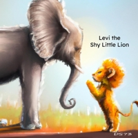 Levi the Shy Little Lion: Levi Learns to Overcome his Fears B0BRZ4D1VQ Book Cover