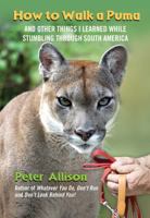 How to Walk a Puma: And Other Things I Learned While Stumbling through South America 0762777567 Book Cover