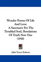 Wonder Poems of Life and Love: A Sanctuary for the Troubled Soul, Revelations of Truth Now Due 114129334X Book Cover