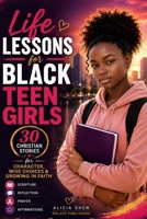 Life Lessons for Black Teen Girls: 30 Christian Stories, Scriptures, Reflections & Prayers for Character, Wise Choices & Growing in Faith B0H467VVFK Book Cover