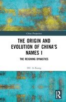 The Origin and Evolution of China's Names I: The Reigning Dynasties 1032815817 Book Cover
