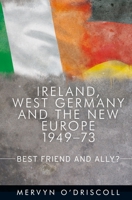 Ireland, West Germany and the New Europe, 1949-73: Best Friend and Ally? 0719089832 Book Cover
